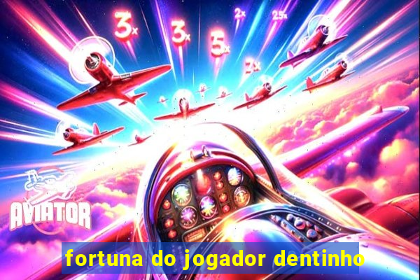 fortuna do jogador dentinho